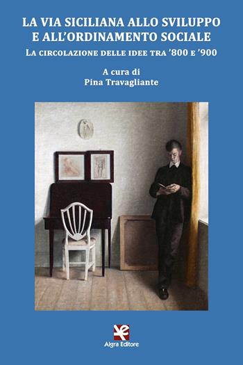 La via siciliana allo sviluppo e all'ordinamento sociale. La circolazione delle idee tra '800 e '900  - Libro Algra 2021, Clio | Libraccio.it