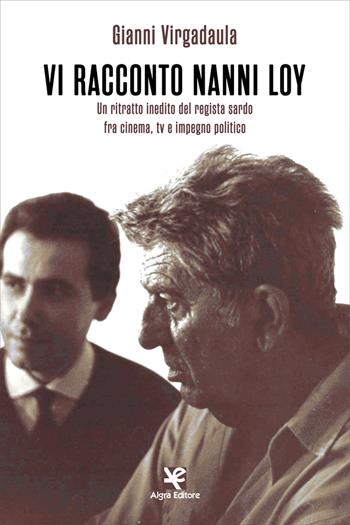 Vi racconto Nanni Loy. Un ritratto inedito del regista sardo fra cinema, tv e impegno politico - Gianni Virgadaula - Libro Algra 2021, Cinema di carta | Libraccio.it