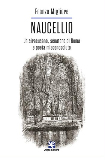 Naucellio. Un siracusano, senatore di Roma e poeta misconosciuto - Franzo Migliore - Libro Algra 2022 | Libraccio.it