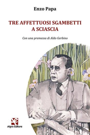 Tre affettuosi sgambetti a Sciascia - Enzo Papa - Libro Algra 2021 | Libraccio.it