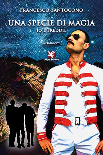 Una specie di magia. Io e Freddie - Francesco Santocono - Libro Algra 2021 | Libraccio.it