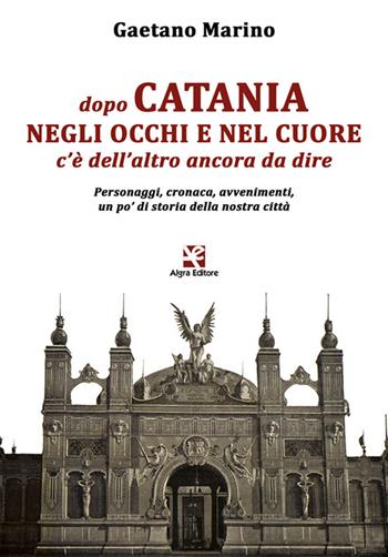 Dopo Catania negli occhi e nel cuore c'è dell'altro ancora da dire. Personaggi, cronaca, avvenimenti, un po' di storia della nostra città - Gaetano Marino - Libro Algra 2022 | Libraccio.it