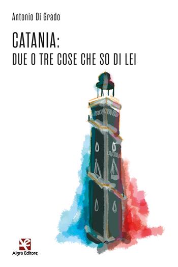 Catania: due o tre cose che so di lei - Antonio Di Grado - Libro Algra 2022 | Libraccio.it