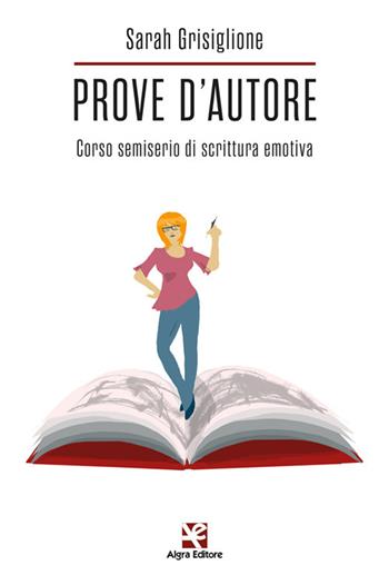 Prove d'autore. Corso semiserio di scrittura emotiva - Sarah Grisiglione - Libro Algra 2022, Scritti | Libraccio.it