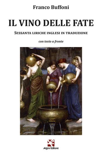 Il vino delle fate. Sessanta liriche inglesi in traduzione. Con testo inglese a fronte  - Libro Algra 2022, L'Albatros | Libraccio.it