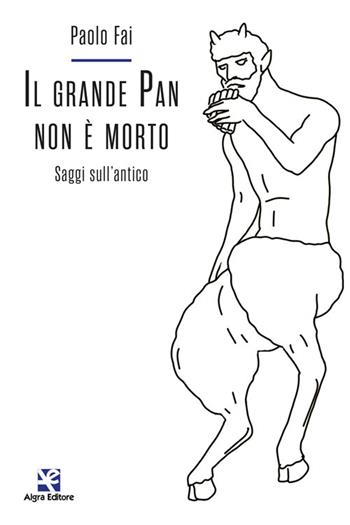 Il grande Pan non è morto. Saggi sull'antico - Paolo Fai - Libro Algra 2022 | Libraccio.it
