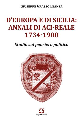 D'Europa e di Sicilia: Annali di Aci-Reale 1734-1900. Studio sul pensiero politico - Giuseppe Grasso Leanza - Libro Algra 2022 | Libraccio.it