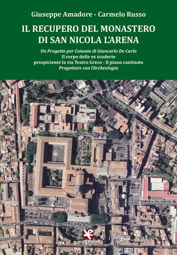 Il recupero del Monastero di San Nicola l'Arena. Il corpo delle ex scuderie prospiciente la via Teatro Greco. Il piano cantinato - Giuseppe Amadore, Carmelo Russo - Libro Algra 2022 | Libraccio.it
