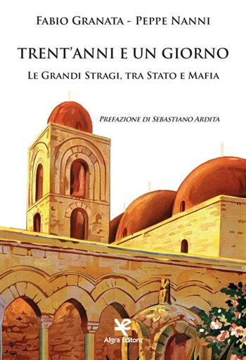 Trent'anni e un giorno. Le Grandi Stragi, tra Stato e Mafia - Fabio Granata, Peppe Nanni - Libro Algra 2022, Interim | Libraccio.it