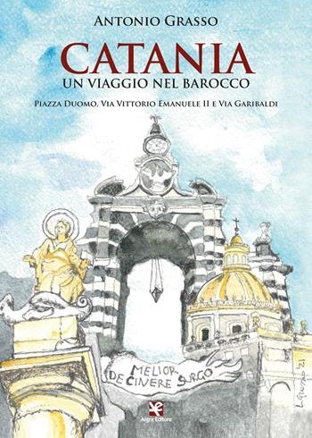 Catania. Un viaggio nel Barocco. Piazza Duomo, via Vittorio Emanuele II e via Garibaldi - Antonio Grasso - Libro Algra 2022 | Libraccio.it