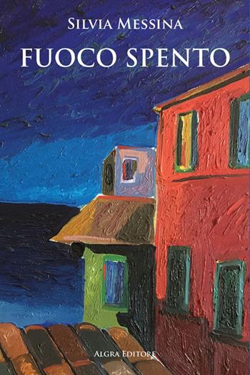 Fuoco spento - Silvia Messina - Libro Algra 2022 | Libraccio.it