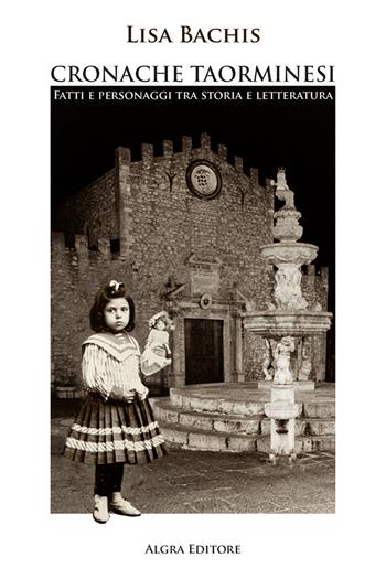 Cronache taorminesi. Fatti e personaggi tra storia e letteratura - Lisa Bachis - Libro Algra 2023 | Libraccio.it