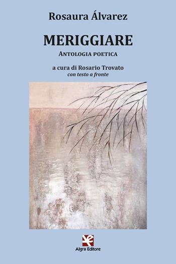 Meriggiare. Testo spagnolo a fronte - Rosaura Álvarez - Libro Algra 2023, L'Albatros | Libraccio.it