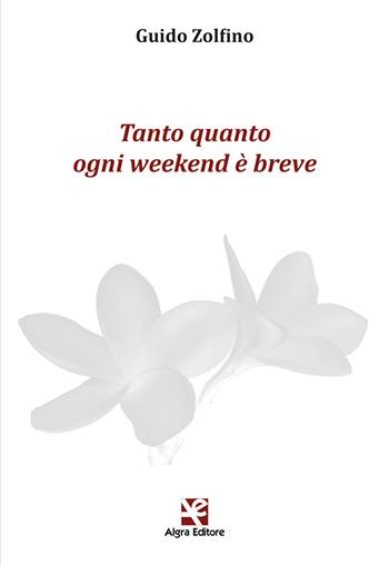 Tanto quanto ogni weekend è breve - Guido Zolfino - Libro Algra 2023, Plumelia | Libraccio.it