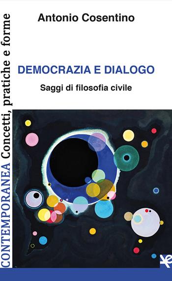 Democrazia e dialogo. Saggi di filosofia civile - Antonio Cosentino - Libro Algra 2023, Contemporanea. Concetti, pratiche e forme | Libraccio.it