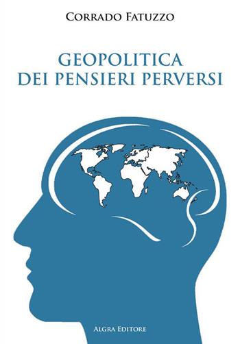 Geopolitica dei pensieri perversi - Corrado Fatuzzo - Libro Algra 2023 | Libraccio.it