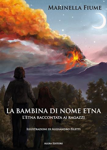 La bambina di nome Etna. L'Etna raccontata ai ragazzi - Marinella Fiume - Libro Algra 2023 | Libraccio.it