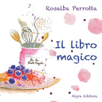 Il libro magico. Ediz. a colori - Rosalba Perrotta - Libro Algra 2023, Il bruco | Libraccio.it