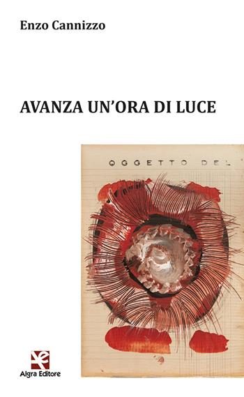 Avanza un'ora di luce - Enzo Cannizzo - Libro Algra 2023, Ginestra dell'Etna | Libraccio.it