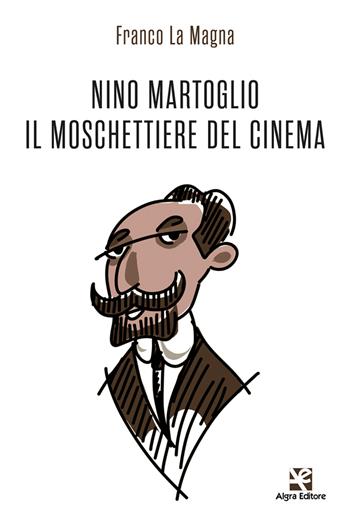 Nino Martoglio. Il moschettiere del cinema - Franco La Magna - Libro Algra 2023, Cinema di carta | Libraccio.it