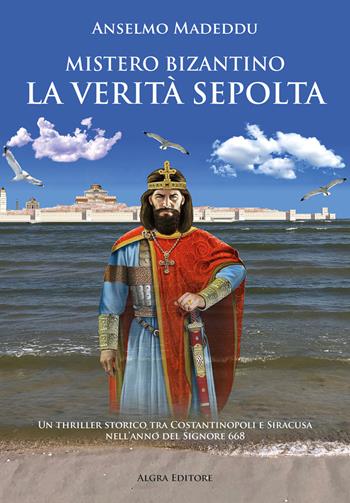 Mistero bizantino. La verità sepolta - Anselmo Madeddu - Libro Algra 2023 | Libraccio.it