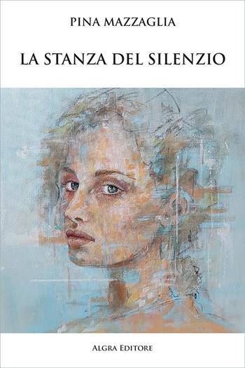 La stanza del silenzio - Pina Mazzaglia - Libro Algra 2023 | Libraccio.it