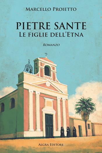 Pietre sante. Le figlie dell'Etna - Marcello Proietto - Libro Algra 2023 | Libraccio.it