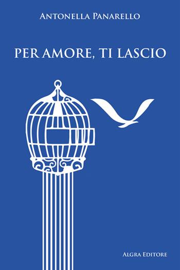 Per amore, ti lascio - Antonella Panarello - Libro Algra 2024 | Libraccio.it