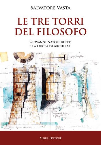 Le Tre torri del Filosofo. Giovanni Natoli Ruffo e la Ducea di Archirafi - Salvatore Vasta - Libro Algra 2023 | Libraccio.it