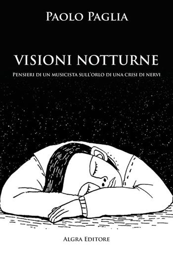 Visioni notturne. Pensieri di un musicista sull’orlo di una crisi di nervi - Paolo Paglia - Libro Algra 2024 | Libraccio.it