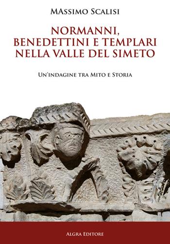 Normanni, benedettini e templari nella valle del Simeto. Un'indagine tra mito e storia - Massimo Scalisi - Libro Algra 2024 | Libraccio.it