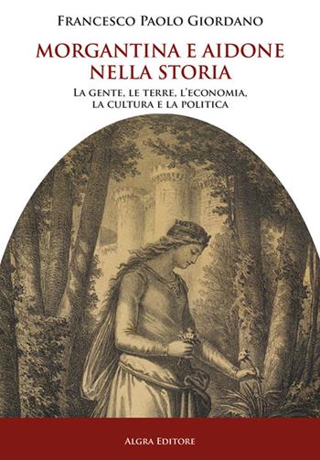 Morgantina e Aidone nella storia. La gente, le terre, l’economia, la cultura e la politica - Francesco Paolo Giordano - Libro Algra 2024 | Libraccio.it