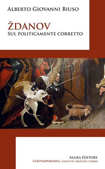 Zdanov. Sul politicamente corretto - Alberto Giovanni Biuso - Libro Algra 2024, Contemporanea. Concetti, pratiche e forme | Libraccio.it