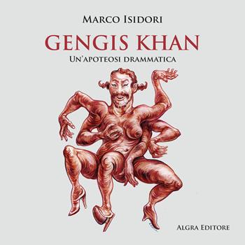 Gengis Khan. Un'apoteosi drammatica - Marco Isidori - Libro Algra 2024 | Libraccio.it