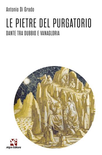 Le pietre del Purgatorio. Dante tra dubbio e vanagloria - Antonio Di Grado - Libro Algra 2024, Congetture e confutazioni | Libraccio.it
