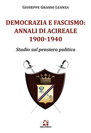 Democrazia e fascismo: Annali di Acireale 1900-1940. Studio sul pensiero politico - Giuseppe Grasso Leanza - Libro Algra 2024 | Libraccio.it