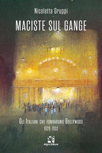 Maciste sul Gange. Gli italiani che fondarono Bollywood 1920-1932 - Nicoletta Gruppi - Libro Algra 2024, Cinema di carta | Libraccio.it