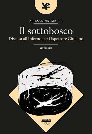 Il sottobosco. Discesa all'inferno per l'ispettore Giuliano - Alessandro Miceli - Libro Algra 2024, SiciliaNiura | Libraccio.it