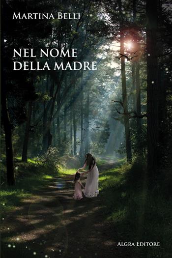 Nel nome della madre - Martina Belli - Libro Algra 2024 | Libraccio.it