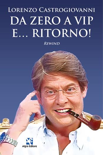 Da zero a vip e… ritorno! Rewind - Lorenzo Castrogiovanni - Libro Algra 2024 | Libraccio.it