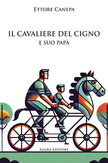 Il cavaliere del cigno e suo papà - Ettore Canepa - Libro Algra 2024 | Libraccio.it