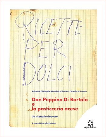Don Peppino Di Bartolo e la pasticceria acese. Un ricettario ritrovato - Salvatore Di Bartolo, Antonino Di Bartolo, Carmelo Di Bartolo - Libro Algra 2024 | Libraccio.it