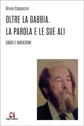 Oltre la gabbia. La parola e le sue ali. Saggi e variazioni