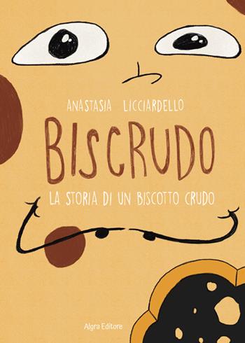 Biscrudo. La storia di un biscotto crudo - Anastasia Licciardello - Libro Algra 2025, Il bruco | Libraccio.it