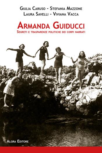 Armanda Guiducci. Segreti e trasparenze politiche dei corpi narrati - Giulia Caruso, Stefania Mazzone, Laura Savelli - Libro Algra 2025 | Libraccio.it