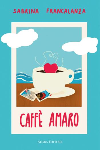 Caffè amaro - Sabrina Francalanza - Libro Algra 2025 | Libraccio.it