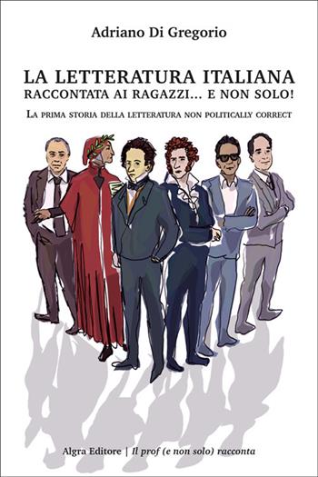 La letteratura italiana raccontata ai ragazzi… e non solo! La prima storia della letteratura non politically correct - Adriano Di Gregorio - Libro Algra 2025, Il prof (e non solo) racconta | Libraccio.it