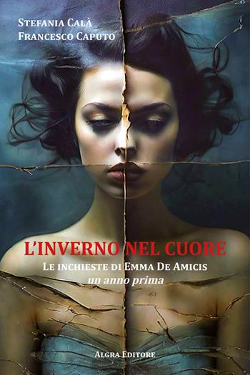 L'inverno nel cuore. Le inchieste di Emma De Amicis. Un anno prima - Stefania Calà, Francesco Caputo - Libro Algra 2025 | Libraccio.it