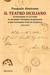 Il teatro siciliano attraverso le lettere di Antonio Teodosio Almirante a don Lionardo Vigo di Acireale. 1859-1873
