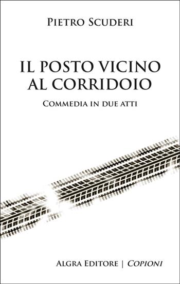 Il posto vicino al corridoio. Commedia in due atti - Pietro Scuderi - Libro Algra 2025, Copioni | Libraccio.it